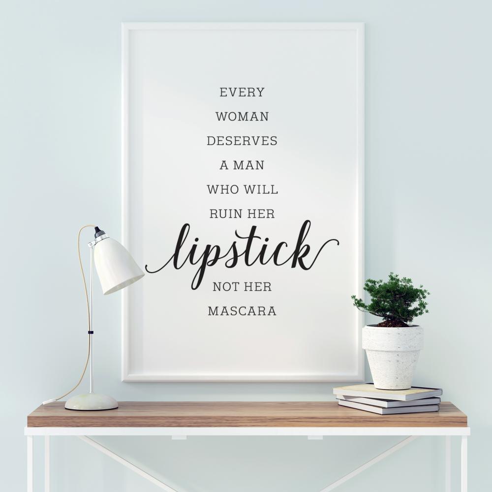 Every woman deserves a man who will ruin her lipstick not her mascara Poster