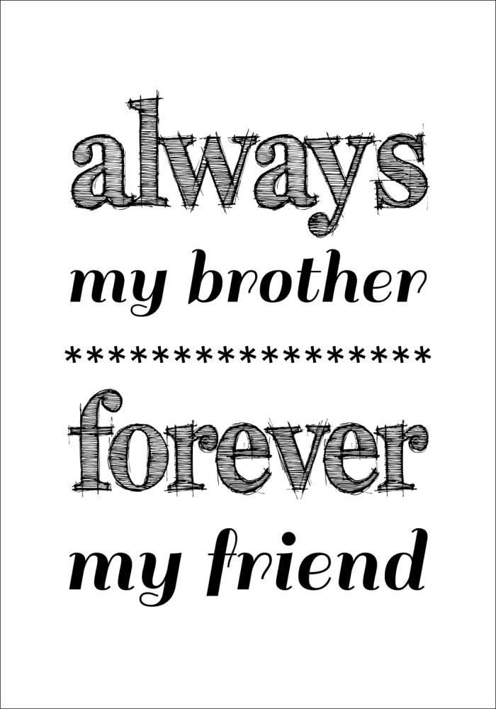 Always my brother forever my friend - Svart Poster